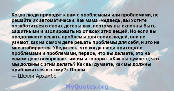 Когда люди приходят к вам с проблемами или проблемами, не решайте их автоматически. Как мама -медведь, вы хотите позаботиться о своих детенышах, поэтому вы склонны быть защитными и изолировать их от всех этих вещей. Но