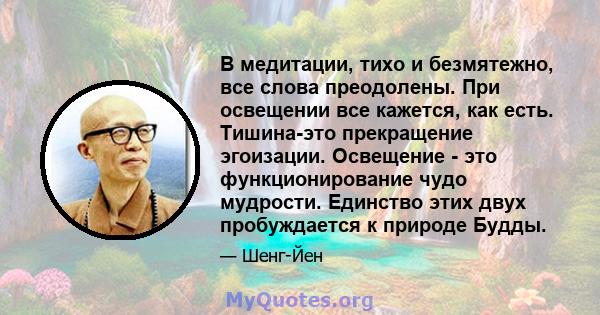 В медитации, тихо и безмятежно, все слова преодолены. При освещении все кажется, как есть. Тишина-это прекращение эгоизации. Освещение - это функционирование чудо мудрости. Единство этих двух пробуждается к природе