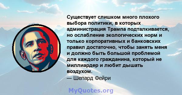 Существует слишком много плохого выбора политики, в которых администрация Трампа подталкивается, но ослабление экологических норм и только корпоративных и банковских правил достаточно, чтобы занять меня и должно быть