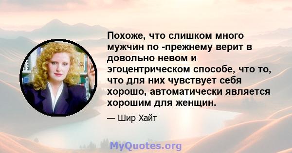 Похоже, что слишком много мужчин по -прежнему верит в довольно невом и эгоцентрическом способе, что то, что для них чувствует себя хорошо, автоматически является хорошим для женщин.