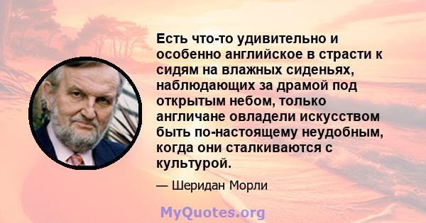 Есть что-то удивительно и особенно английское в страсти к сидям на влажных сиденьях, наблюдающих за драмой под открытым небом, только англичане овладели искусством быть по-настоящему неудобным, когда они сталкиваются с