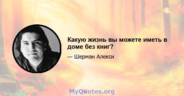 Какую жизнь вы можете иметь в доме без книг?