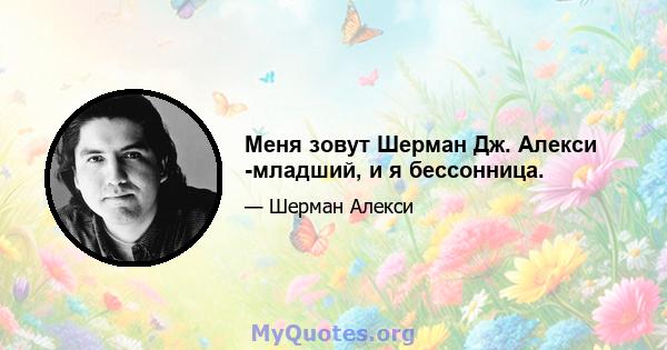 Меня зовут Шерман Дж. Алекси -младший, и я бессонница.