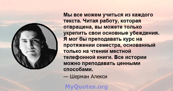 Мы все можем учиться из каждого текста. Читая работу, которая отвращена, вы можете только укрепить свои основные убеждения. Я мог бы преподавать курс на протяжении семестра, основанный только на чтении местной