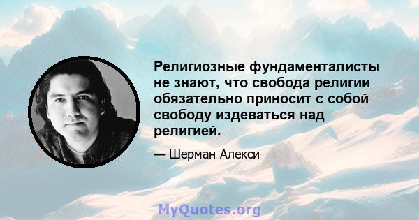 Религиозные фундаменталисты не знают, что свобода религии обязательно приносит с собой свободу издеваться над религией.