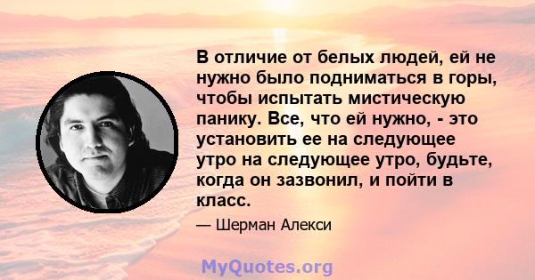 В отличие от белых людей, ей не нужно было подниматься в горы, чтобы испытать мистическую панику. Все, что ей нужно, - это установить ее на следующее утро на следующее утро, будьте, когда он зазвонил, и пойти в класс.