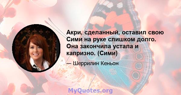 Акри, сделанный, оставил свою Сими на руке слишком долго. Она закончила устала и капризно. (Сими)