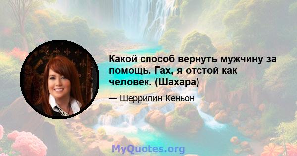 Какой способ вернуть мужчину за помощь. Гах, я отстой как человек. (Шахара)