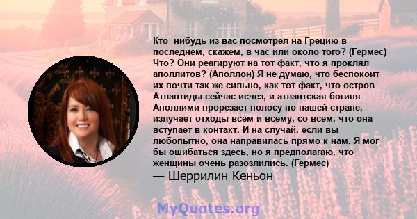 Кто -нибудь из вас посмотрел на Грецию в последнем, скажем, в час или около того? (Гермес) Что? Они реагируют на тот факт, что я проклял аполлитов? (Аполлон) Я не думаю, что беспокоит их почти так же сильно, как тот