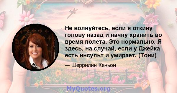 Не волнуйтесь, если я откину голову назад и начну хранить во время полета. Это нормально. Я здесь, на случай, если у Джейка есть инсульт и умирает. (Тони)