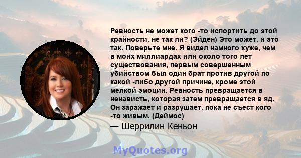 Ревность не может кого -то испортить до этой крайности, не так ли? (Эйден) Это может, и это так. Поверьте мне. Я видел намного хуже, чем в моих миллиардах или около того лет существования, первым совершенным убийством