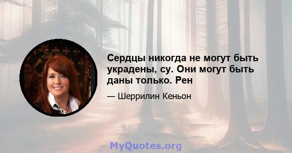 Сердцы никогда не могут быть украдены, cy. Они могут быть даны только. Рен