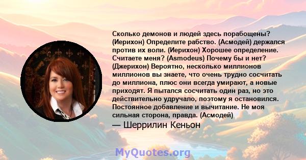 Сколько демонов и людей здесь порабощены? (Иерихон) Определите рабство. (Асмодей) держался против их воли. (Иерихон) Хорошее определение. Считаете меня? (Asmodeus) Почему бы и нет? (Джерихон) Вероятно, несколько