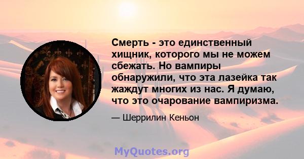 Смерть - это единственный хищник, которого мы не можем сбежать. Но вампиры обнаружили, что эта лазейка так жаждут многих из нас. Я думаю, что это очарование вампиризма.