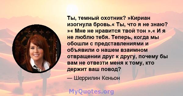 Ты, темный охотник? »Кириан изогнула бровь.« Ты, что я не знаю? »« Мне не нравится твой тон ».« И я не люблю тебя. Теперь, когда мы обошли с представлениями и объявили о нашем взаимном отвращении друг к другу, почему бы 