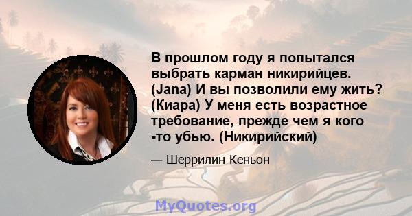 В прошлом году я попытался выбрать карман никирийцев. (Jana) И вы позволили ему жить? (Киара) У меня есть возрастное требование, прежде чем я кого -то убью. (Никирийский)