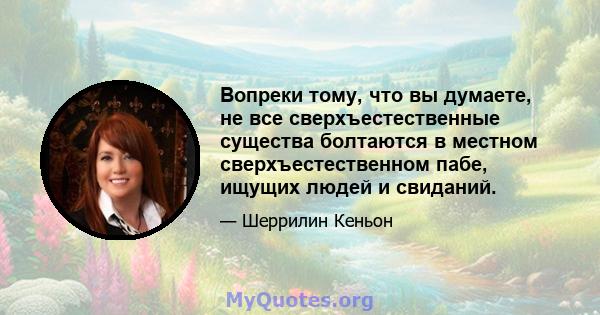 Вопреки тому, что вы думаете, не все сверхъестественные существа болтаются в местном сверхъестественном пабе, ищущих людей и свиданий.