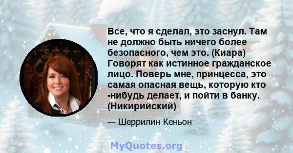 Все, что я сделал, это заснул. Там не должно быть ничего более безопасного, чем это. (Киара) Говорят как истинное гражданское лицо. Поверь мне, принцесса, это самая опасная вещь, которую кто -нибудь делает, и пойти в