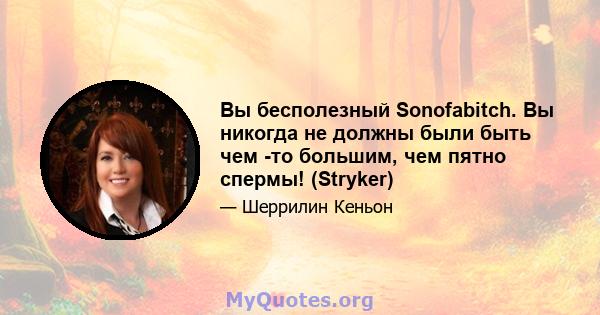 Вы бесполезный Sonofabitch. Вы никогда не должны были быть чем -то большим, чем пятно спермы! (Stryker)