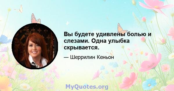 Вы будете удивлены болью и слезами. Одна улыбка скрывается.