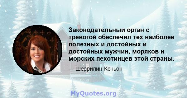 Законодательный орган с тревогой обеспечил тех наиболее полезных и достойных и достойных мужчин, моряков и морских пехотинцев этой страны.