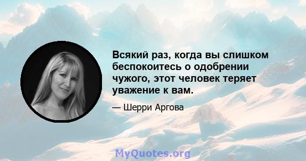 Всякий раз, когда вы слишком беспокоитесь о одобрении чужого, этот человек теряет уважение к вам.