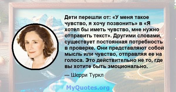 Дети перешли от: «У меня такое чувство, я хочу позвонить» в «Я хотел бы иметь чувство, мне нужно отправить текст». Другими словами, существует постоянная потребность в проверке. Они представляют собой мысль или чувство, 