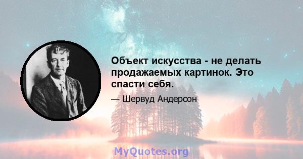 Объект искусства - не делать продажаемых картинок. Это спасти себя.