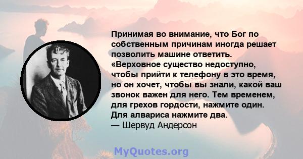 Принимая во внимание, что Бог по собственным причинам иногда решает позволить машине ответить. «Верховное существо недоступно, чтобы прийти к телефону в это время, но он хочет, чтобы вы знали, какой ваш звонок важен для 