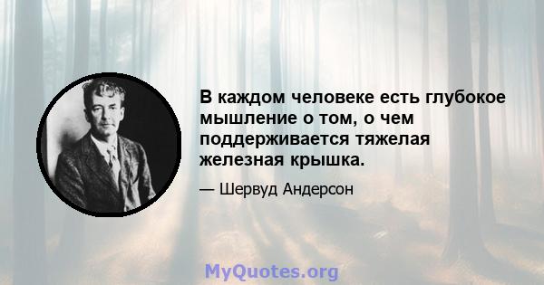 В каждом человеке есть глубокое мышление о том, о чем поддерживается тяжелая железная крышка.