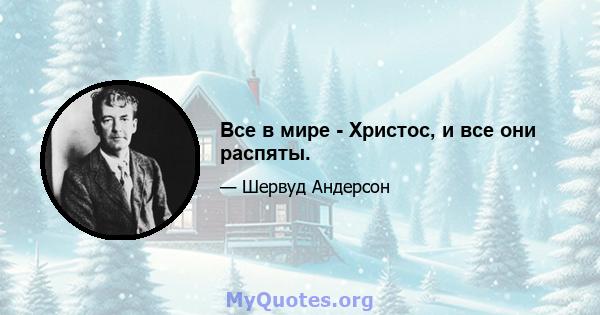 Все в мире - Христос, и все они распяты.