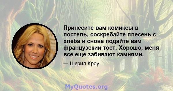 Принесите вам комиксы в постель, соскребайте плесень с хлеба и снова подайте вам французский тост. Хорошо, меня все еще забивают камнями.