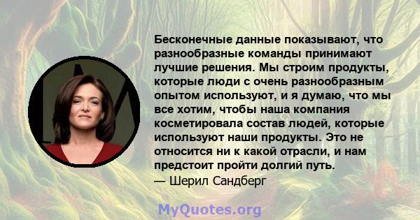 Бесконечные данные показывают, что разнообразные команды принимают лучшие решения. Мы строим продукты, которые люди с очень разнообразным опытом используют, и я думаю, что мы все хотим, чтобы наша компания косметировала 