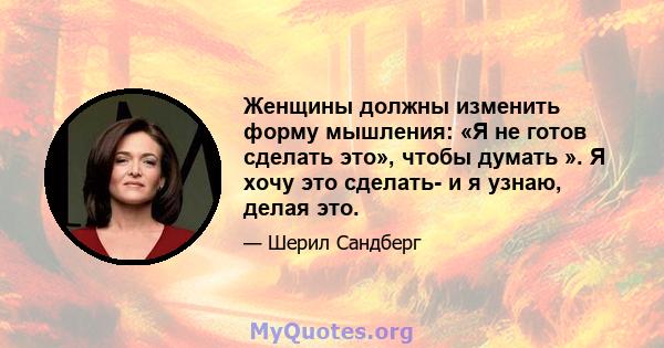 Женщины должны изменить форму мышления: «Я не готов сделать это», чтобы думать ». Я хочу это сделать- и я узнаю, делая это.