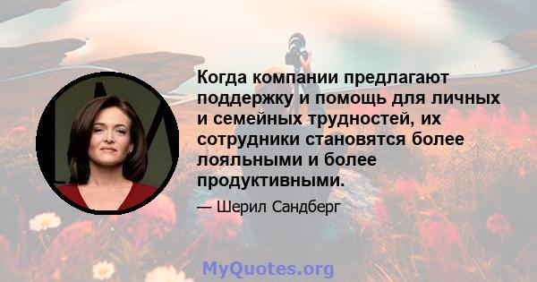 Когда компании предлагают поддержку и помощь для личных и семейных трудностей, их сотрудники становятся более лояльными и более продуктивными.