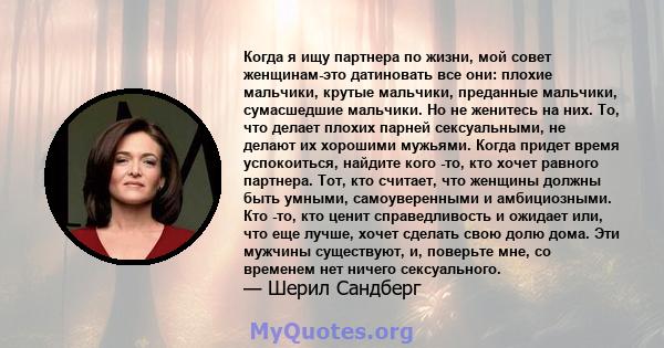 Когда я ищу партнера по жизни, мой совет женщинам-это датиновать все они: плохие мальчики, крутые мальчики, преданные мальчики, сумасшедшие мальчики. Но не женитесь на них. То, что делает плохих парней сексуальными, не