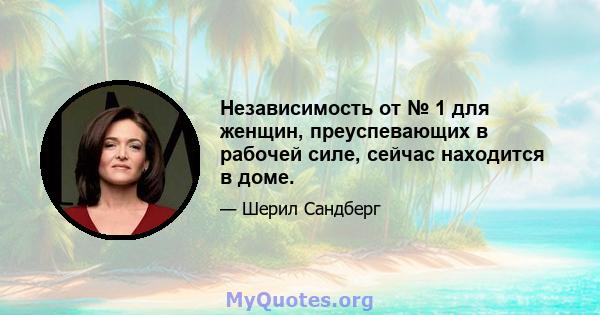 Независимость от № 1 для женщин, преуспевающих в рабочей силе, сейчас находится в доме.