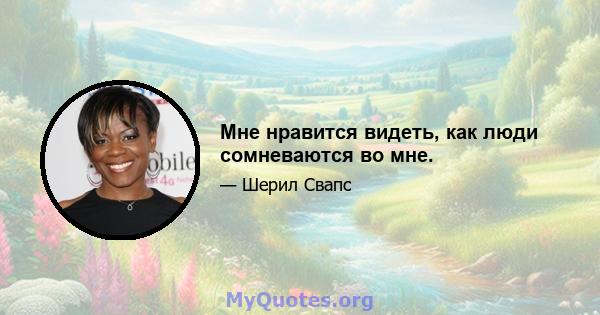 Мне нравится видеть, как люди сомневаются во мне.