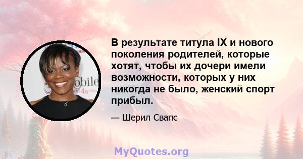 В результате титула IX и нового поколения родителей, которые хотят, чтобы их дочери имели возможности, которых у них никогда не было, женский спорт прибыл.