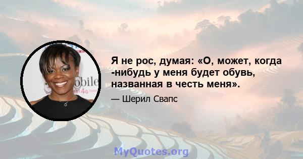 Я не рос, думая: «О, может, когда -нибудь у меня будет обувь, названная в честь меня».