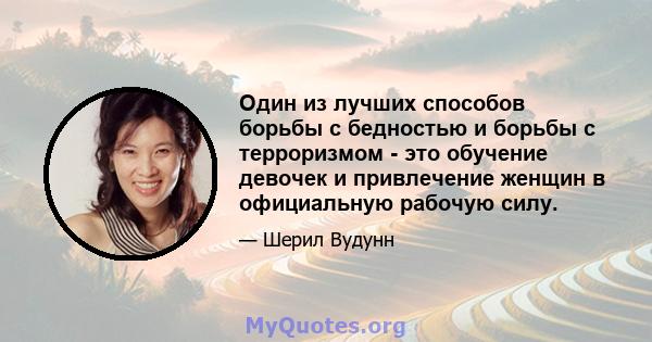 Один из лучших способов борьбы с бедностью и борьбы с терроризмом - это обучение девочек и привлечение женщин в официальную рабочую силу.