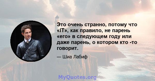 Это очень странно, потому что «IT», как правило, не парень «его» в следующем году или даже парень, о котором кто -то говорит.