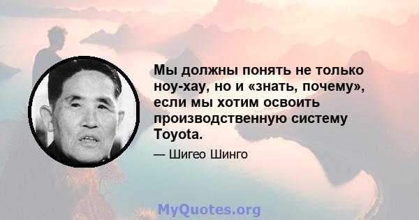 Мы должны понять не только ноу-хау, но и «знать, почему», если мы хотим освоить производственную систему Toyota.