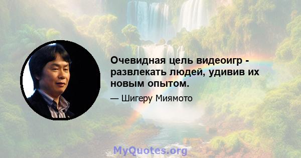 Очевидная цель видеоигр - развлекать людей, удивив их новым опытом.