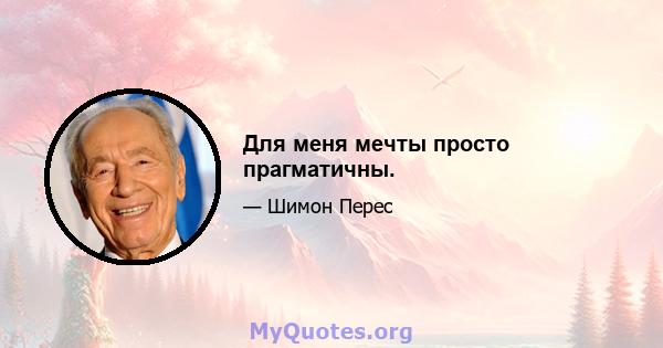 Для меня мечты просто прагматичны.