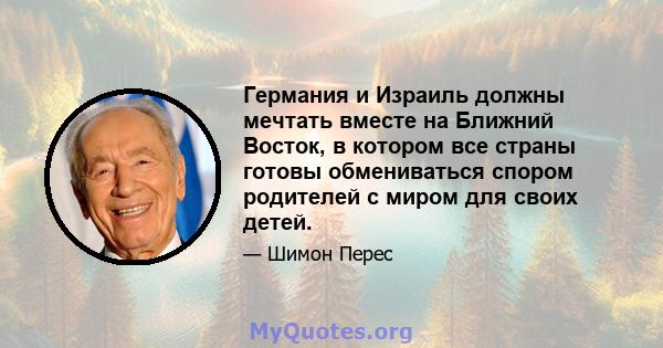 Германия и Израиль должны мечтать вместе на Ближний Восток, в котором все страны готовы обмениваться спором родителей с миром для своих детей.