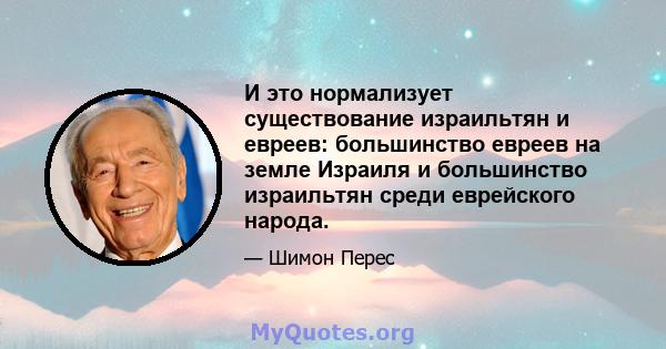 И это нормализует существование израильтян и евреев: большинство евреев на земле Израиля и большинство израильтян среди еврейского народа.