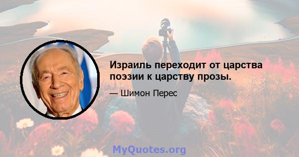 Израиль переходит от царства поэзии к царству прозы.