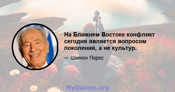 На Ближнем Востоке конфликт сегодня является вопросом поколений, а не культур.