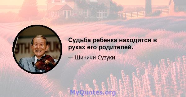 Судьба ребенка находится в руках его родителей.